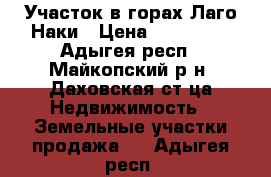 Участок в горах Лаго-Наки › Цена ­ 350 000 - Адыгея респ., Майкопский р-н, Даховская ст-ца Недвижимость » Земельные участки продажа   . Адыгея респ.